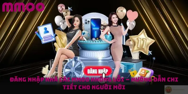 Đăng Nhập Nhà Cái MMOO Không Lỗi – Hướng Dẫn Chi Tiết Cho Người Mới