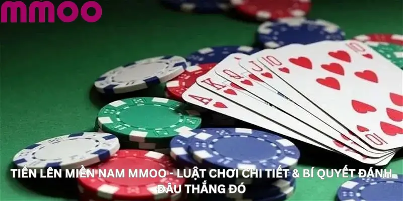 Tiến lên miền Nam MMOO - Luật chơi chi tiết & bí quyết đánh đâu thắng đó