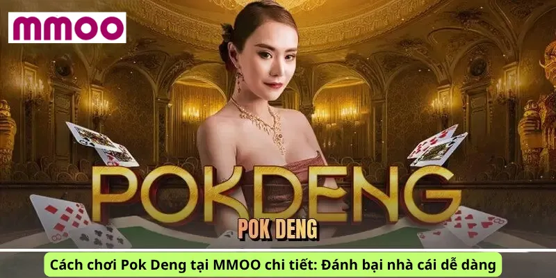 Cách chơi Pok Deng tại MMOO chi tiết: Đánh bại nhà cái dễ dàng